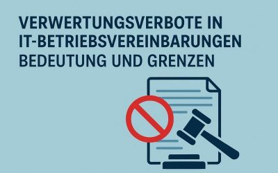 Verwertungsverbote in IT-Betriebsvereinbarungen: Bedeutung und Grenzen