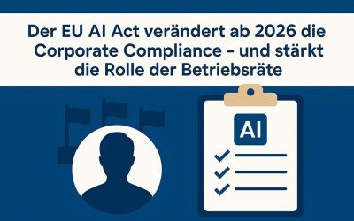 Der EU AI Act verändert ab 2026 die Corporate Compliance – und stärkt die Rolle der Betriebsräte